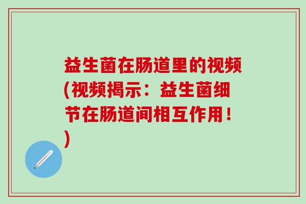 益生菌在肠道里的视频(视频揭示：益生菌细节在肠道间相互作用！)