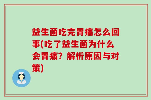 益生菌吃完胃痛怎么回事(吃了益生菌为什么会胃痛？解析原因与对策)