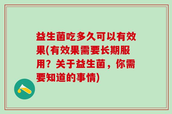 益生菌吃多久可以有效果(有效果需要长期服用？关于益生菌，你需要知道的事情)