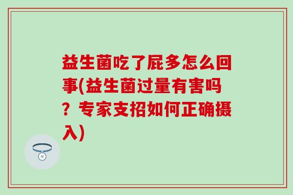 益生菌吃了屁多怎么回事(益生菌过量有害吗？专家支招如何正确摄入)