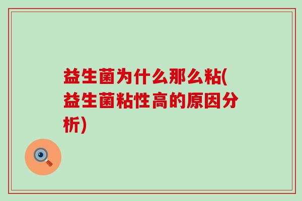 益生菌为什么那么粘(益生菌粘性高的原因分析)