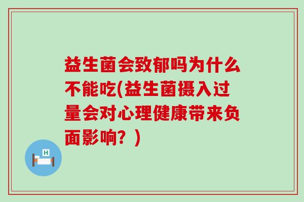 益生菌会致郁吗为什么不能吃(益生菌摄入过量会对心理健康带来负面影响？)