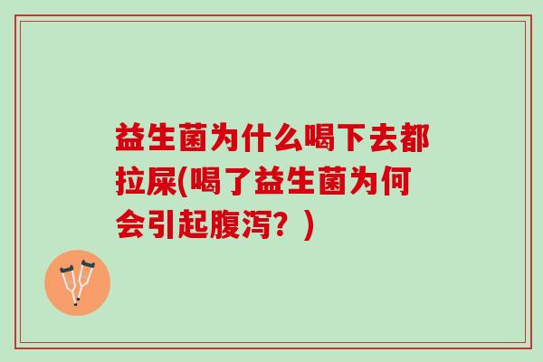 益生菌为什么喝下去都拉屎(喝了益生菌为何会引起腹泻？)