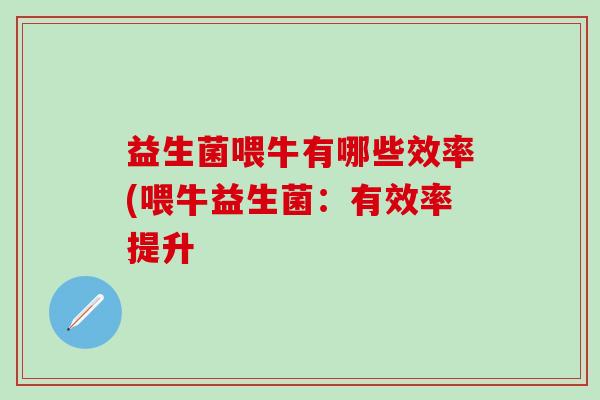 益生菌喂牛有哪些效率(喂牛益生菌：有效率提升