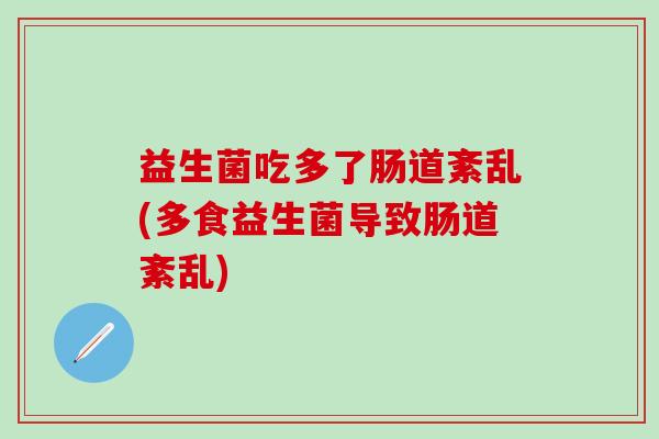 益生菌吃多了肠道紊乱(多食益生菌导致肠道紊乱)