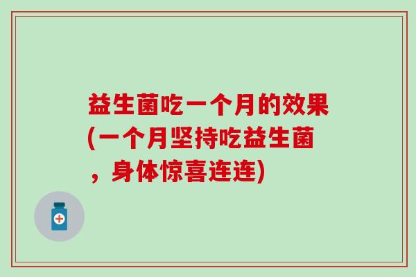 益生菌吃一个月的效果(一个月坚持吃益生菌，身体惊喜连连)