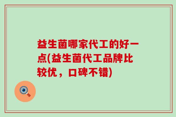 益生菌哪家代工的好一点(益生菌代工品牌比较优，口碑不错)