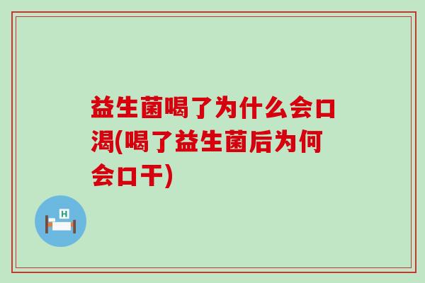 益生菌喝了为什么会口渴(喝了益生菌后为何会口干)
