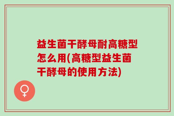 益生菌干酵母耐高糖型怎么用(高糖型益生菌干酵母的使用方法)