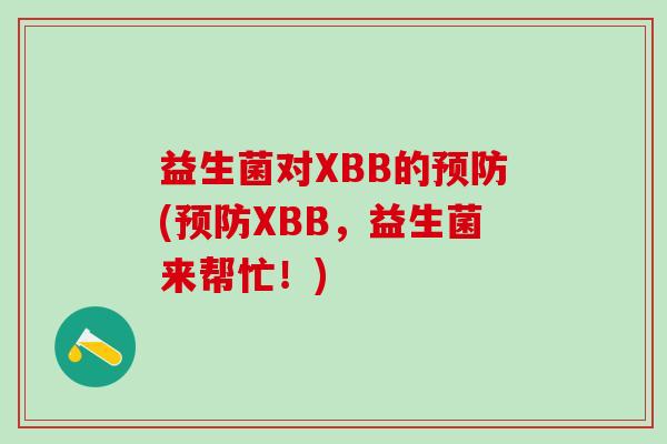 益生菌对XBB的预防(预防XBB，益生菌来帮忙！)