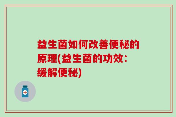 益生菌如何改善便秘的原理(益生菌的功效：缓解便秘)