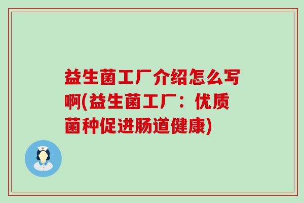 益生菌工厂介绍怎么写啊(益生菌工厂:优质菌种促进肠道健康) 益生菌工厂介绍怎么写啊(益生菌工厂:优质菌种促进肠道健康)