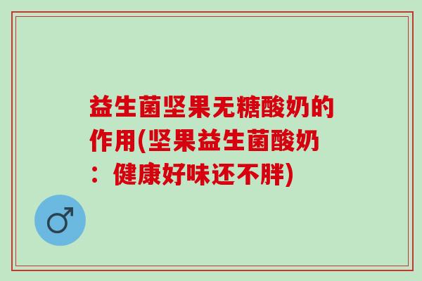 益生菌坚果无糖酸奶的作用(坚果益生菌酸奶：健康好味还不胖)
