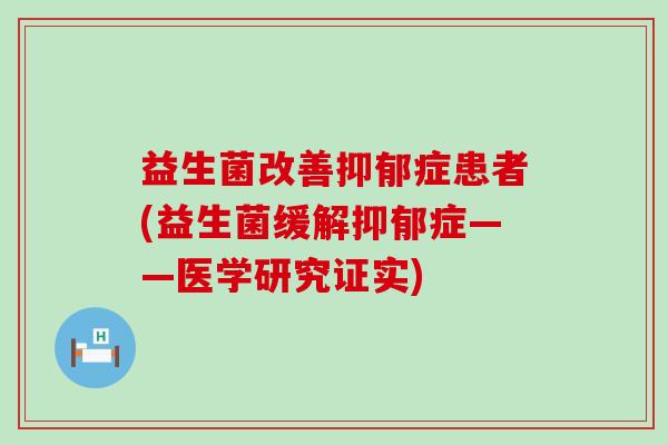 益生菌改善症患者(益生菌缓解症——医学研究证实)