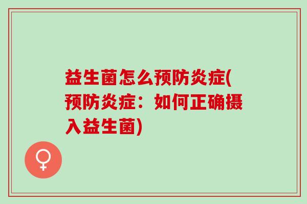 益生菌怎么预防炎症(预防炎症：如何正确摄入益生菌)
