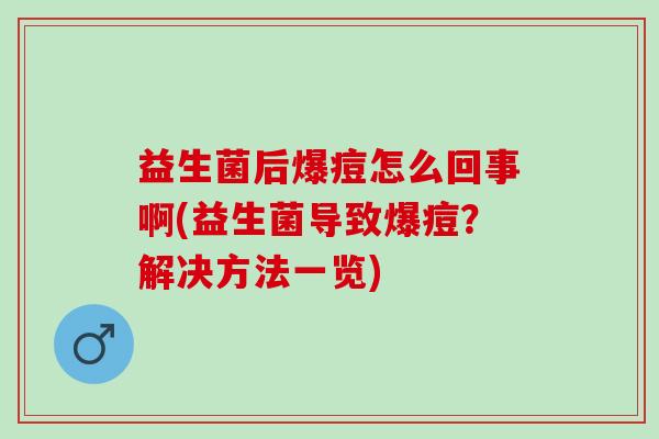 益生菌后爆痘怎么回事啊(益生菌导致爆痘？解决方法一览)