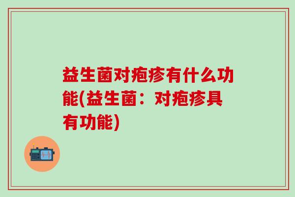 益生菌对疱疹有什么功能(益生菌：对疱疹具有功能)