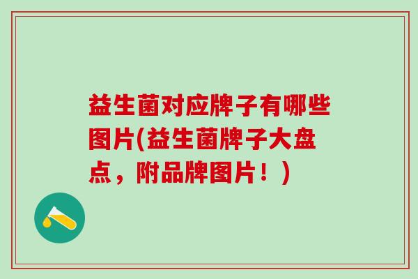 益生菌对应牌子有哪些图片(益生菌牌子大盘点，附品牌图片！)