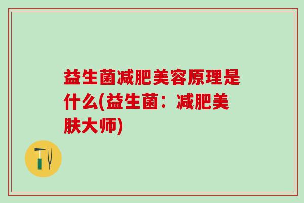 益生菌减肥美容原理是什么(益生菌：减肥美肤大师)