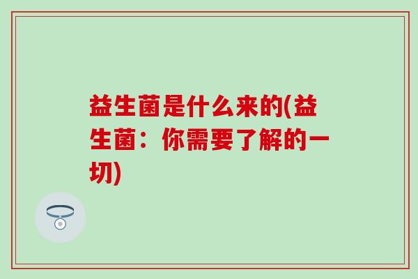 益生菌是什么来的(益生菌：你需要了解的一切)