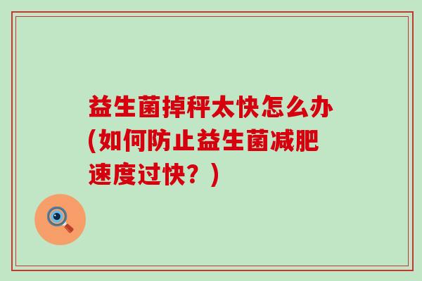 益生菌掉秤太快怎么办(如何防止益生菌减肥速度过快？)
