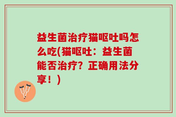 益生菌猫吗怎么吃(猫：益生菌能否？正确用法分享！)