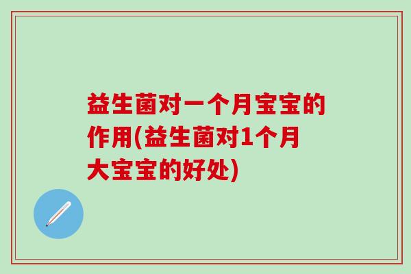 益生菌对一个月宝宝的作用(益生菌对1个月大宝宝的好处)
