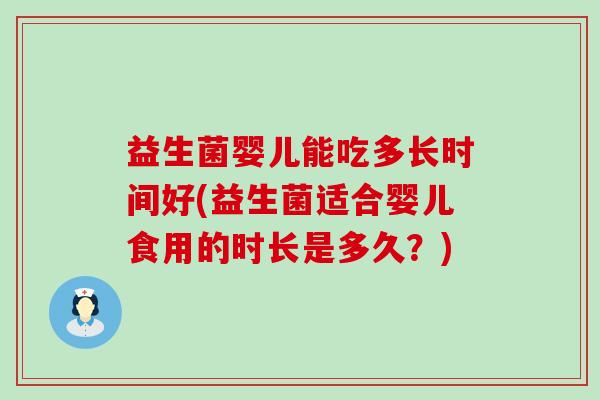 益生菌婴儿能吃多长时间好(益生菌适合婴儿食用的时长是多久？)
