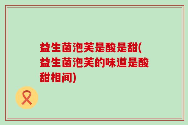 益生菌泡芙是酸是甜(益生菌泡芙的味道是酸甜相间)