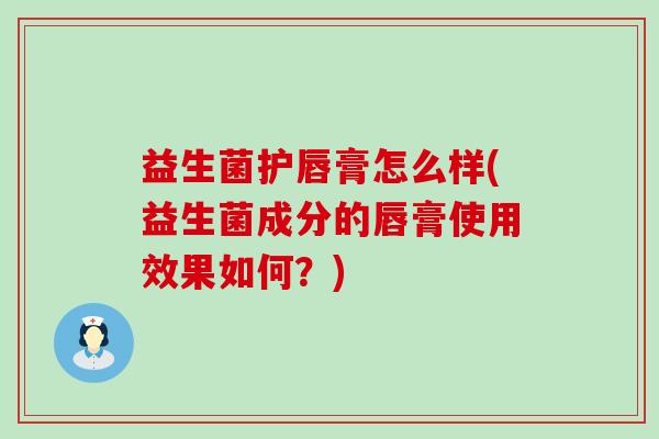 益生菌护唇膏怎么样(益生菌成分的唇膏使用效果如何？)