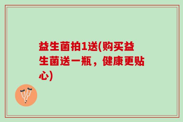 益生菌拍1送(购买益生菌送一瓶，健康更贴心)
