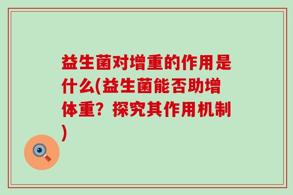 益生菌对增重的作用是什么(益生菌能否助增体重？探究其作用机制)