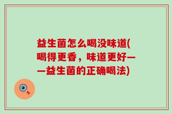 益生菌怎么喝没味道(喝得更香，味道更好——益生菌的正确喝法)