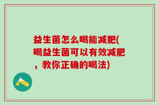 益生菌怎么喝能减肥(喝益生菌可以有效减肥，教你正确的喝法)