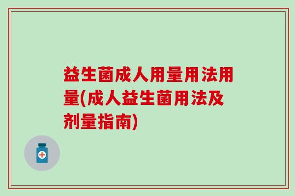 益生菌成人用量用法用量(成人益生菌用法及剂量指南)