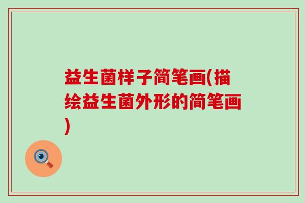 益生菌样子简笔画(描绘益生菌外形的简笔画)