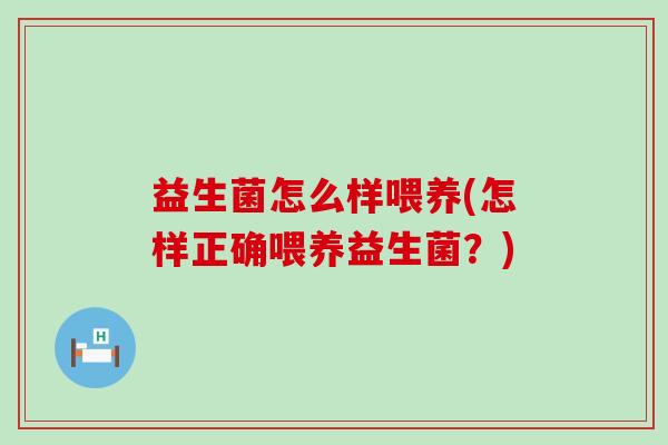益生菌怎么样喂养(怎样正确喂养益生菌？)