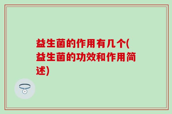 益生菌的作用有几个(益生菌的功效和作用简述)