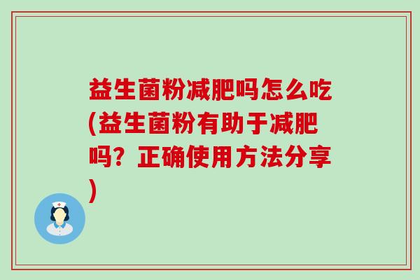 益生菌粉减肥吗怎么吃(益生菌粉有助于减肥吗？正确使用方法分享)