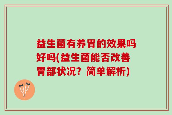 益生菌有养胃的效果吗好吗(益生菌能否改善胃部状况？简单解析)