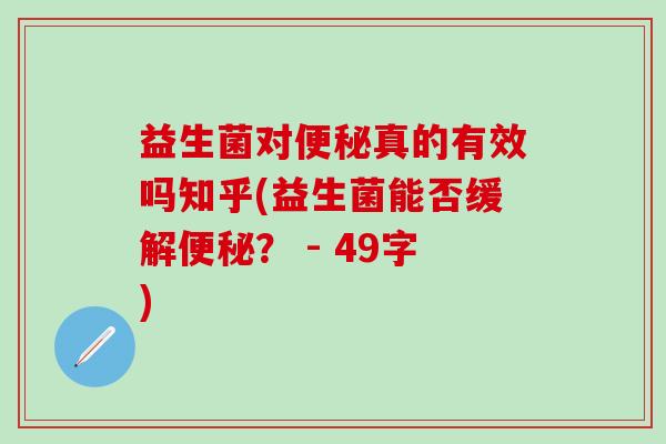 益生菌对便秘真的有效吗知乎(益生菌能否缓解便秘？ - 49字)
