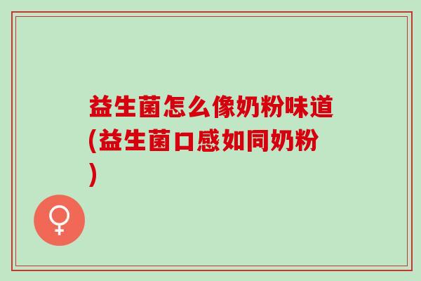 益生菌怎么像奶粉味道(益生菌口感如同奶粉)