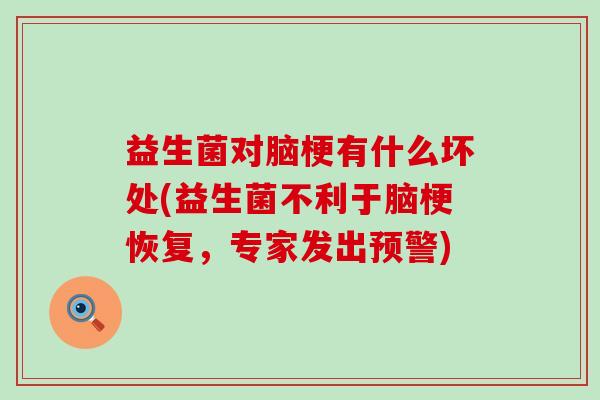 益生菌对脑梗有什么坏处(益生菌不利于脑梗恢复，专家发出预警)