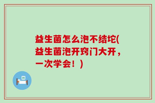 益生菌怎么泡不结坨(益生菌泡开窍门大开，一次学会！)