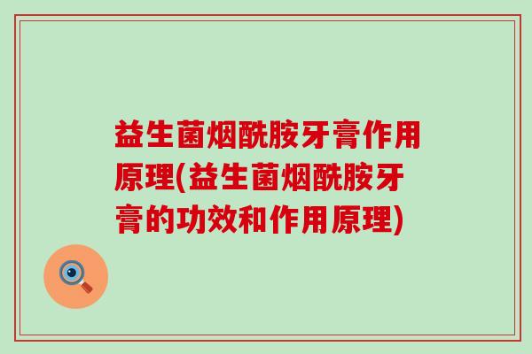 益生菌烟酰胺牙膏作用原理(益生菌烟酰胺牙膏的功效和作用原理)
