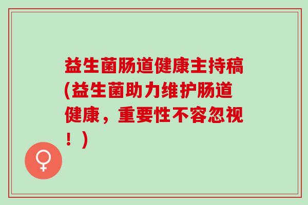 益生菌肠道健康主持稿(益生菌助力维护肠道健康，重要性不容忽视！)