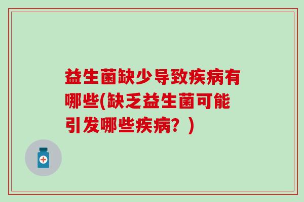 益生菌缺少导致有哪些(缺乏益生菌可能引发哪些?) 益生菌缺少导致有哪些(缺乏益生菌可能引发哪些?)