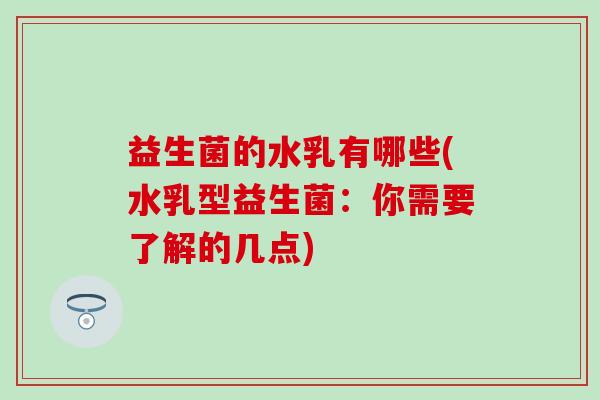 益生菌的水乳有哪些(水乳型益生菌：你需要了解的几点)