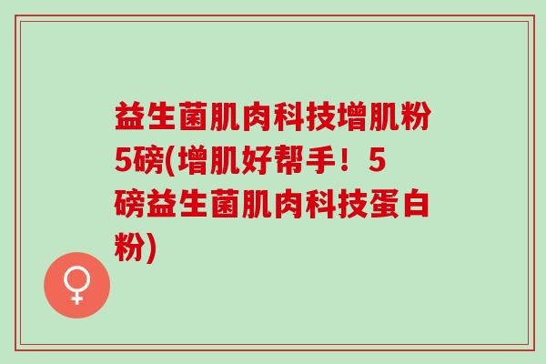 益生菌肌肉科技增肌粉5磅(增肌好帮手！5磅益生菌肌肉科技蛋白粉)