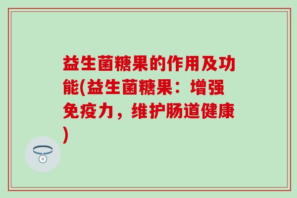 益生菌糖果的作用及功能(益生菌糖果：增强免疫力，维护肠道健康)